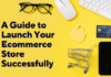 A Guide to launch your E-commerce Store Successfully By The Madbrains A Guide to launch your E-commerce Store Successfully By The Madbrains