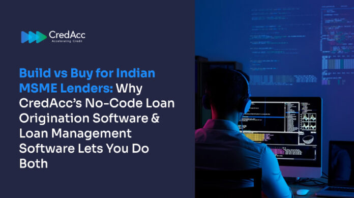 Build vs Buy for Indian MSME Lenders Why CredAcc’s No-Code Loan Origination Software