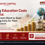 Swastik Capital (Ajmer) Explains Rising Education Costs in India: Why Parents Need to Start Investing Early for Their Child’s Future